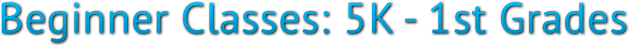 Beginner Classes: 5K - 1st Grades Beginner Classes: 5K - 1st Grades