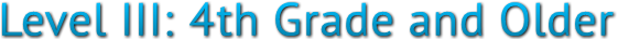 Level III: 4th Grade and Older Level III: 4th Grade and Older